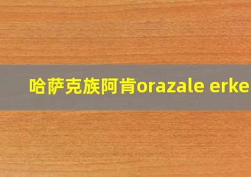 哈萨克族阿肯orazale erken